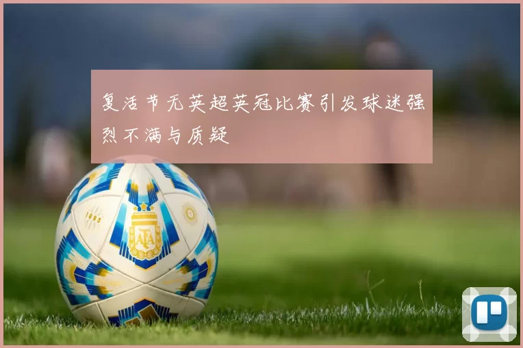 复活节无英超英冠比赛引发球迷强烈不满与质疑