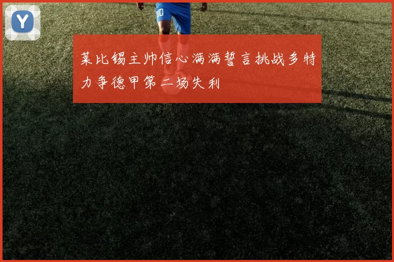 莱比锡主帅信心满满誓言挑战多特力争德甲第二场失利