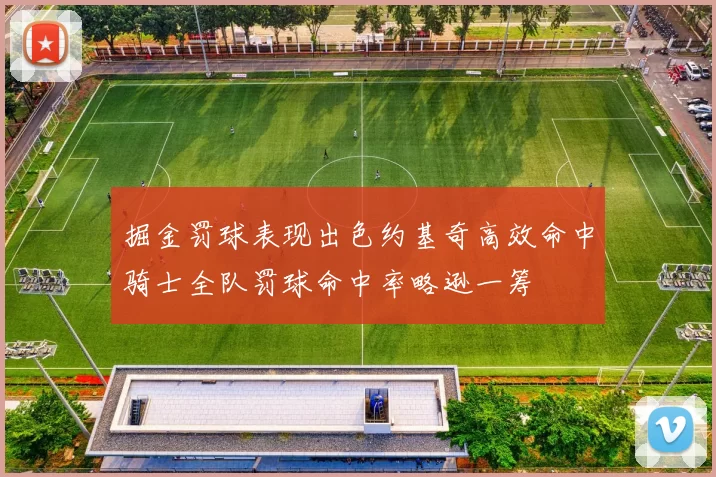 掘金罚球表现出色约基奇高效命中骑士全队罚球命中率略逊一筹