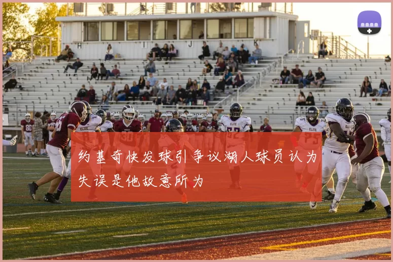 约基奇快发球引争议湖人球员认为失误是他故意所为